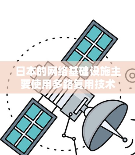 日本的网络基础设施主要使用多路复用技术，为用户提供多样化的网络服务。以下是关于日本的IP节点的一些信息