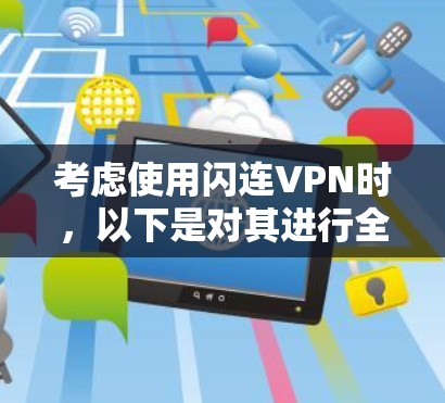 考虑使用闪连VPN时，以下是对其进行全面的评测和建议