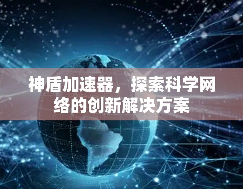 神盾加速器，探索科学网络的创新解决方案