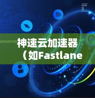 神速云加速器（如Fastlane、RevCue等）的稳定连接通常取决于以下几个因素
