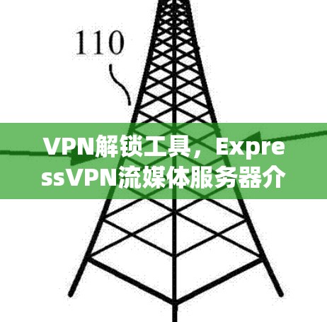 VPN解锁工具，ExpressVPN流媒体服务器介绍