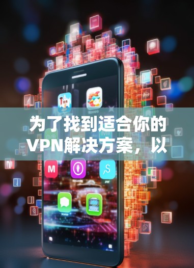为了找到适合你的VPN解决方案，以下是一个分步骤的建议