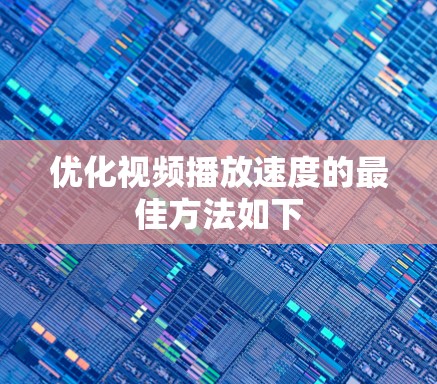 优化视频播放速度的最佳方法如下
