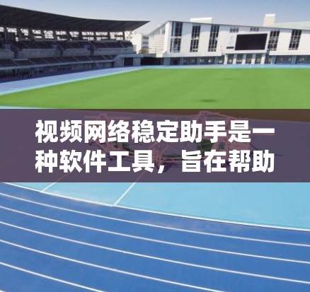 视频网络稳定助手是一种软件工具，旨在帮助用户在视频通话中保持网络的稳定和流畅。它通过预设的连接模式和自动调整功能，自动适应用户的网络环境，以提供最佳的视频通话体验