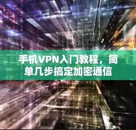 手机VPN入门教程，简单几步搞定加密通信