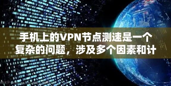手机上的VPN节点测速是一个复杂的问题，涉及多个因素和计算方式。以下是详细的分析和建议