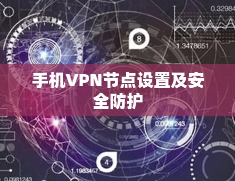 手机VPN节点设置及安全防护