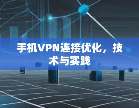 手机VPN连接优化，技术与实践
