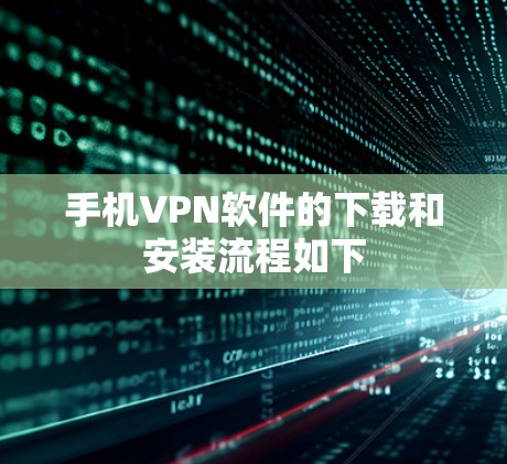 手机VPN软件的下载和安装流程如下