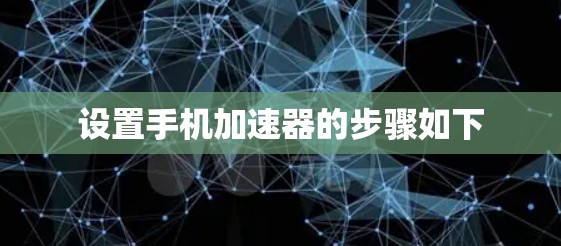 设置手机加速器的步骤如下