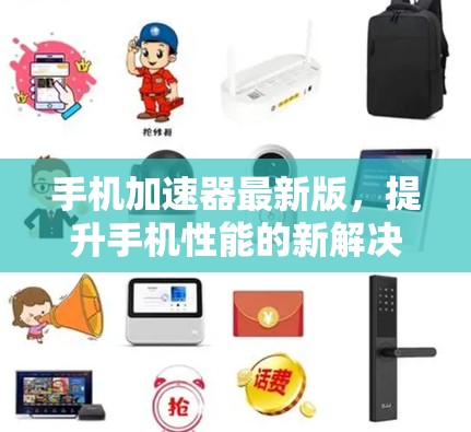 手机加速器最新版，提升手机性能的新解决方案