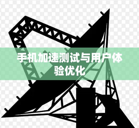 手机加速测试与用户体验优化
