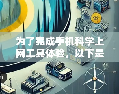 为了完成手机科学上网工具体验，以下是详细的步骤说明