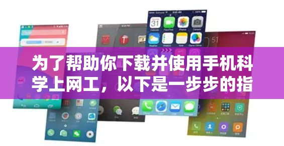 为了帮助你下载并使用手机科学上网工，以下是一步步的指南
