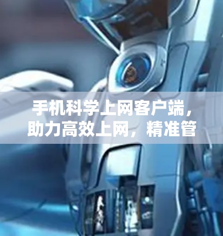 手机科学上网客户端，助力高效上网，精准管理