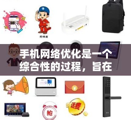 手机网络优化是一个综合性的过程，旨在通过优化设置和工具使用，提升信号质量和覆盖范围。以下是详细的步骤和建议