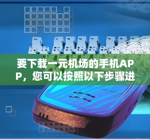 要下载一元机场的手机APP，您可以按照以下步骤进行