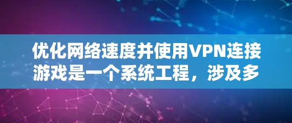 优化网络速度并使用VPN连接游戏是一个系统工程，涉及多个步骤和工具。以下是一个有条理的优化流程指南