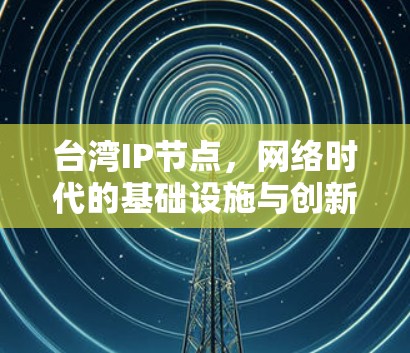 台湾IP节点，网络时代的基础设施与创新突破