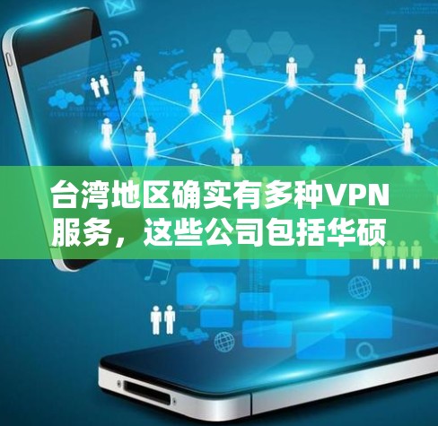台湾地区确实有多种VPN服务，这些公司包括华硕、东宝、华立、联发科等。以下是关于台湾地区VPN服务器的一些信息