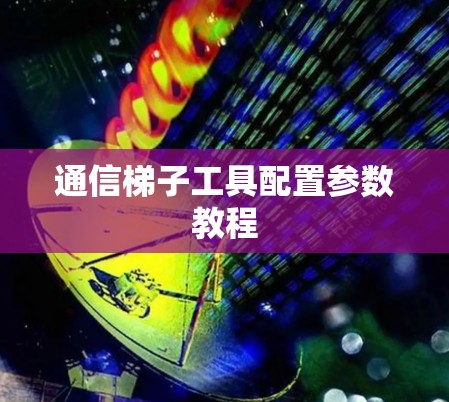 通信梯子工具配置参数教程