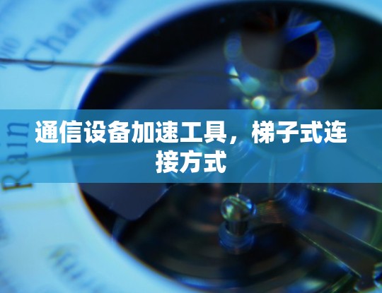 通信设备加速工具，梯子式连接方式