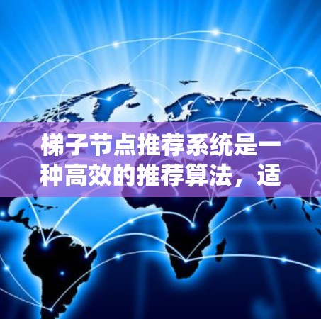梯子节点推荐系统是一种高效的推荐算法，适用于具有多个子节点的节点结构。以下是对该领域的详细介绍