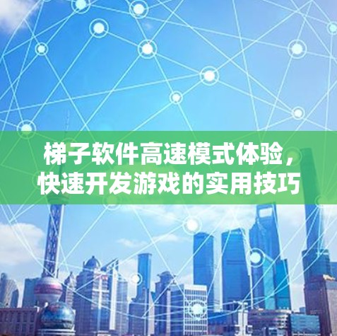 梯子软件高速模式体验，快速开发游戏的实用技巧
