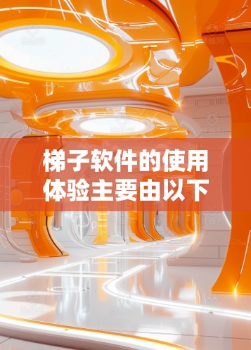 梯子软件的使用体验主要由以下因素决定