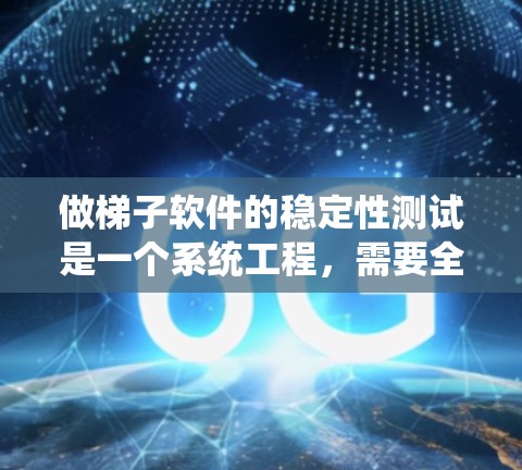 做梯子软件的稳定性测试是一个系统工程，需要全面理解软件功能和工具。以下是分步指南，帮助您顺利完成测试