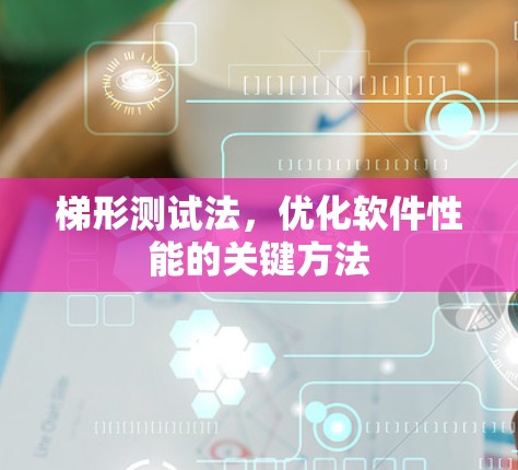 梯形测试法，优化软件性能的关键方法