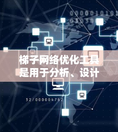 梯子网络优化工具是用于分析、设计和优化梯子网络的软件包，通常涉及电力系统、通信系统或其他网络领域的应用。以下是关于梯子网络优化工具的详细总结