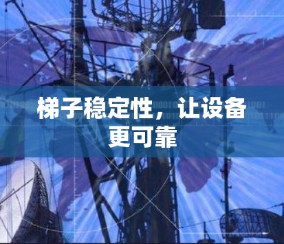 梯子稳定性，让设备更可靠
