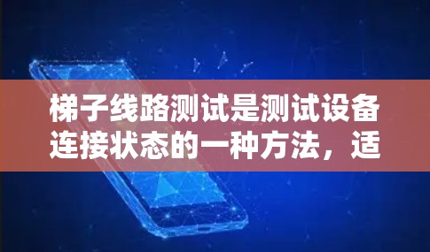 梯子线路测试是测试设备连接状态的一种方法，适用于断开式和闭合式设备。以下是详细的步骤和注意事项