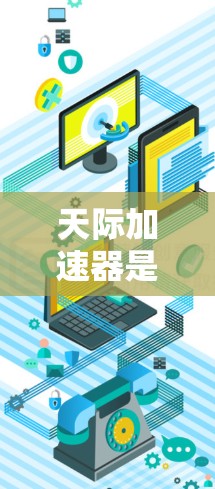 天际加速器是一个用于加速游戏的工具，通常指在天际（绝地求生）之外的加速器或与天际相关的加速工具。以下是关于天际加速器最新版的详细介绍