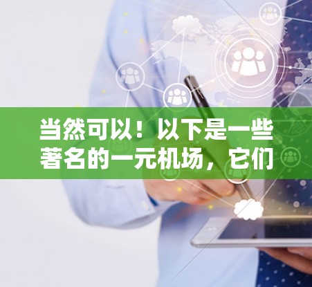 当然可以！以下是一些著名的一元机场，它们只有一个登机口，通常还配备一些便利设施，适合经常出行的旅客