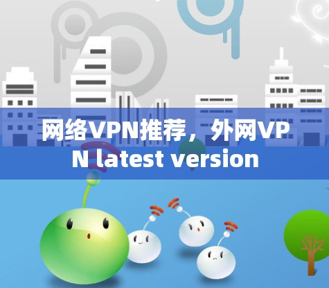 网络VPN推荐，外网VPN latest version