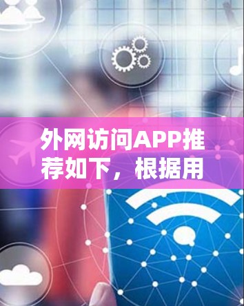 外网访问APP推荐如下，根据用户的使用场景和需求进行选择