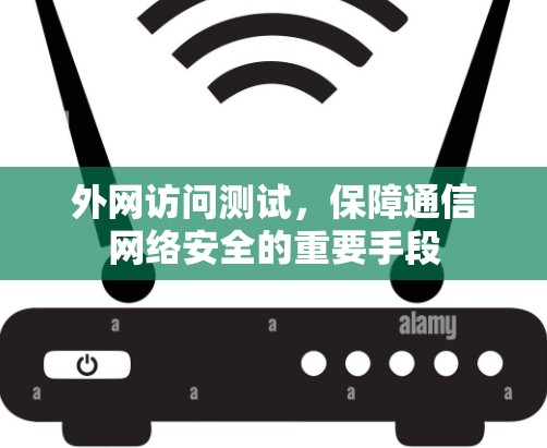 外网访问测试，保障通信网络安全的重要手段