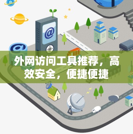 外网访问工具推荐，高效安全，便捷便捷