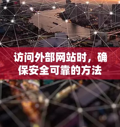 访问外部网站时，确保安全可靠的方法如下