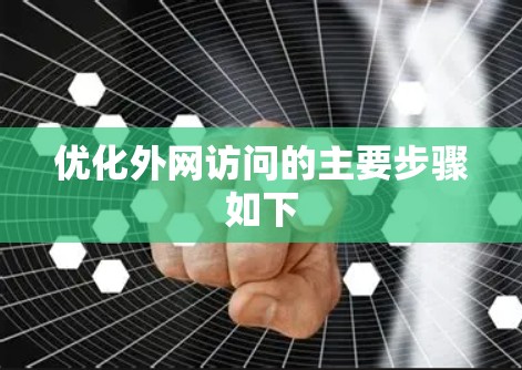 优化外网访问的主要步骤如下