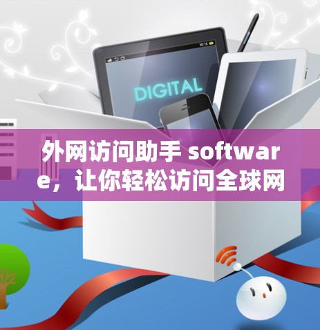 外网访问助手 software，让你轻松访问全球网络的高效解决方案