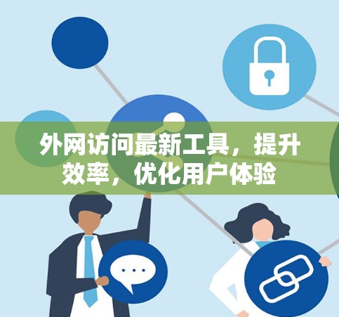 外网访问最新工具，提升效率，优化用户体验