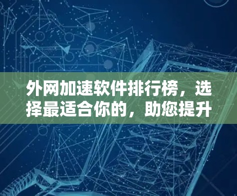 外网加速软件排行榜，选择最适合你的，助您提升网络性能