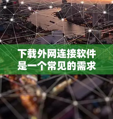 下载外网连接软件是一个常见的需求，以下是一步步的指南