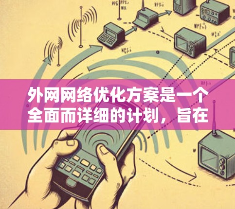 外网网络优化方案是一个全面而详细的计划，旨在提升网络性能、安全性、可扩展性和响应速度。以下是一个详细的优化方案，涵盖多个关键方面