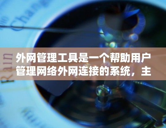 外网管理工具是一个帮助用户管理网络外网连接的系统，主要包括以下主要类别