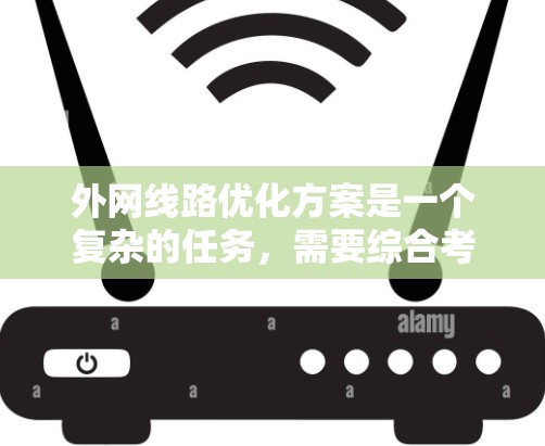 外网线路优化方案是一个复杂的任务，需要综合考虑多个因素来实现高效、稳定和安全的网络环境。以下是一个全面的优化方案，涵盖结构优化、性能优化、安全优化和扩展优化等方面
