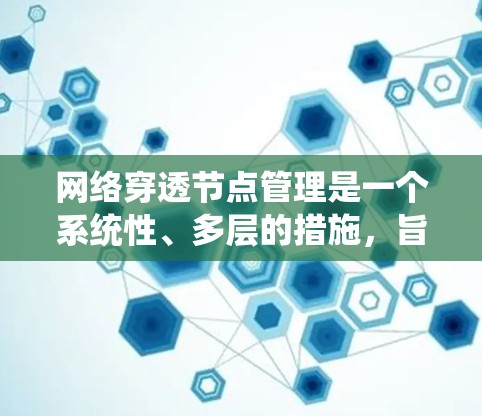 网络穿透节点管理是一个系统性、多层的措施，旨在通过严格的规则和策略来控制网络攻击者，确保公司内部网络的安全性。以下是对网络穿透节点管理的详细分析和总结